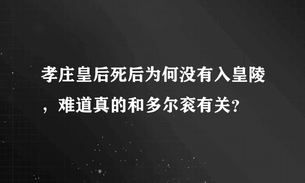 孝庄皇后死后为何没有入皇陵，难道真的和多尔衮有关？