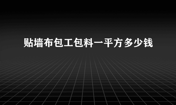 贴墙布包工包料一平方多少钱