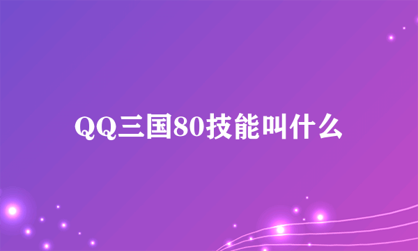 QQ三国80技能叫什么