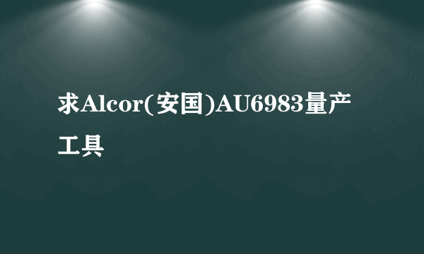 求Alcor(安国)AU6983量产工具