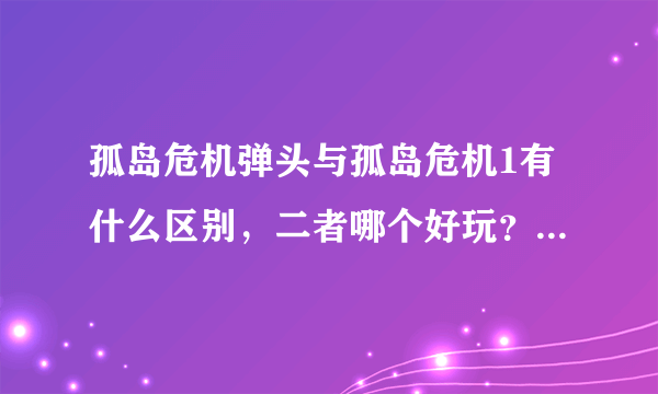 孤岛危机弹头与孤岛危机1有什么区别，二者哪个好玩？画面那个好，那个要求配置高？?