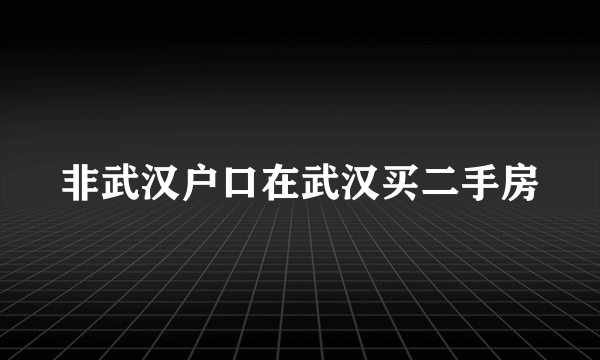 非武汉户口在武汉买二手房