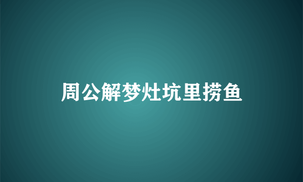 周公解梦灶坑里捞鱼