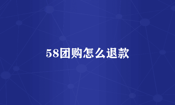 58团购怎么退款