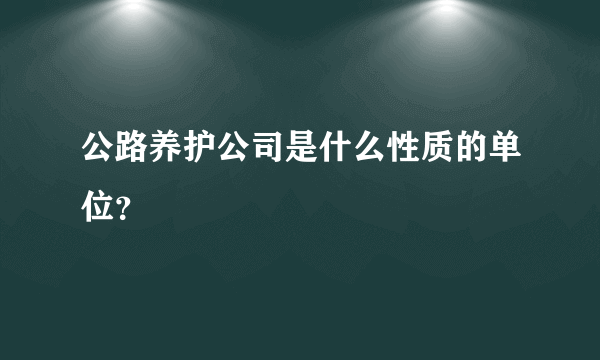 公路养护公司是什么性质的单位？