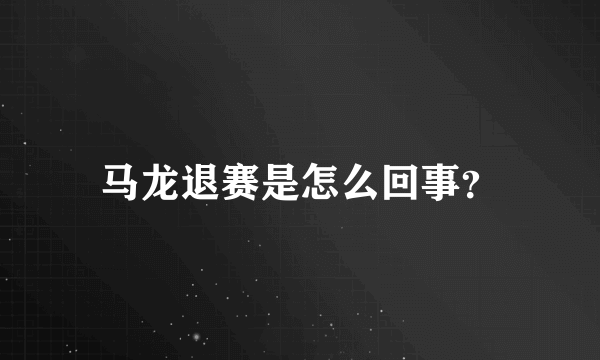 马龙退赛是怎么回事？