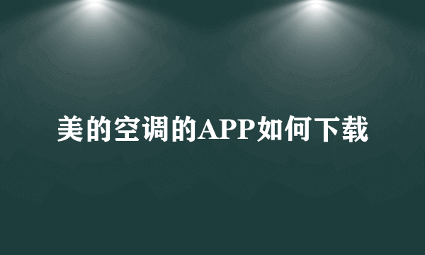 美的空调的APP如何下载