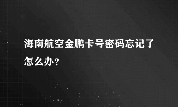 海南航空金鹏卡号密码忘记了怎么办？