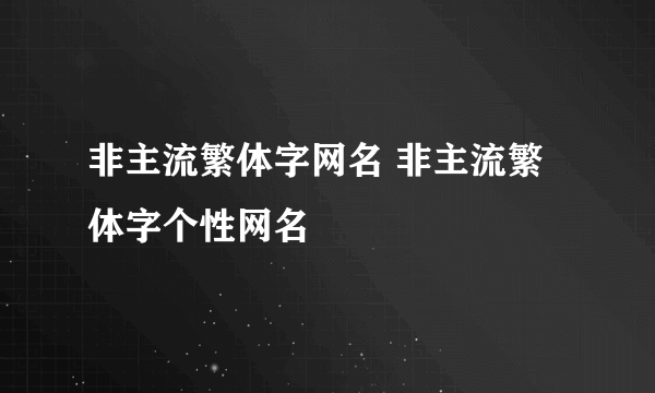 非主流繁体字网名 非主流繁体字个性网名