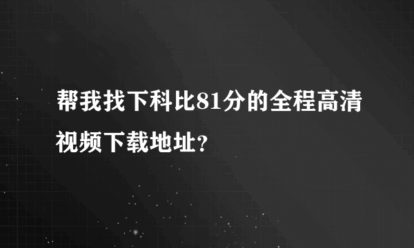 帮我找下科比81分的全程高清视频下载地址？