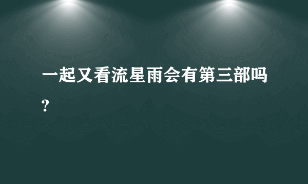 一起又看流星雨会有第三部吗?