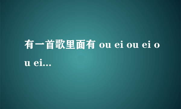 有一首歌里面有 ou ei ou ei ou ei baby 就记住这了 特别耳熟