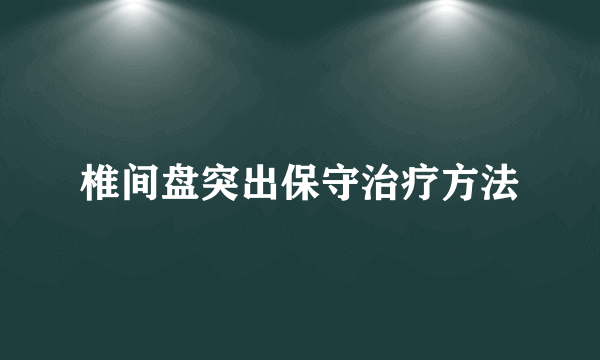 椎间盘突出保守治疗方法