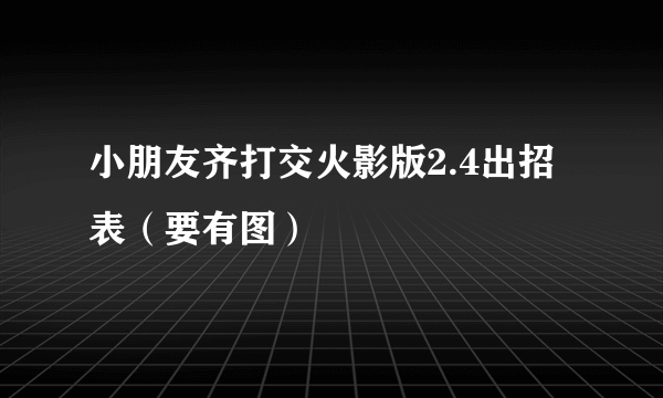 小朋友齐打交火影版2.4出招表（要有图）