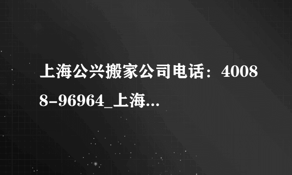 上海公兴搬家公司电话：40088-96964_上海搬家公司收费价格_公兴搬场公司