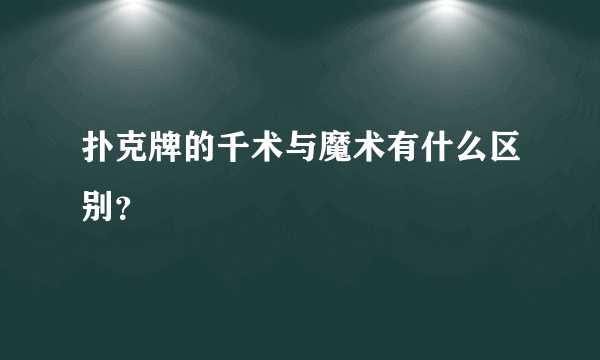 扑克牌的千术与魔术有什么区别？