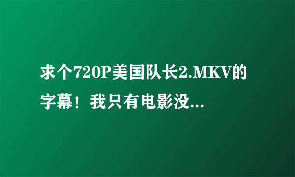 求个720P美国队长2.MKV的字幕！我只有电影没有字幕啊！