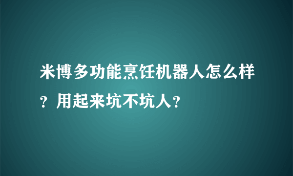 米博多功能烹饪机器人怎么样？用起来坑不坑人？