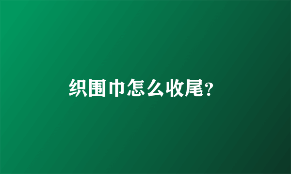 织围巾怎么收尾？