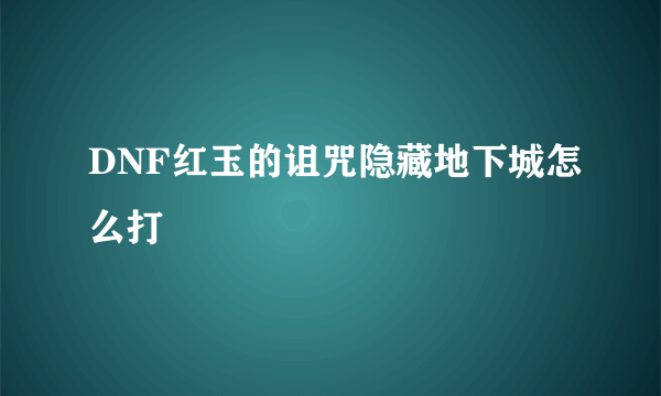 DNF红玉的诅咒隐藏地下城怎么打