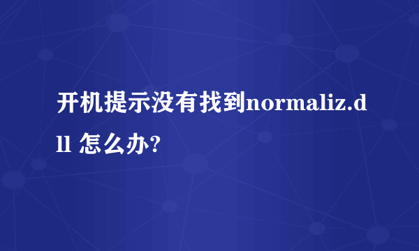 开机提示没有找到normaliz.dll 怎么办?