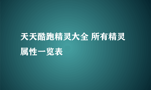 天天酷跑精灵大全 所有精灵属性一览表