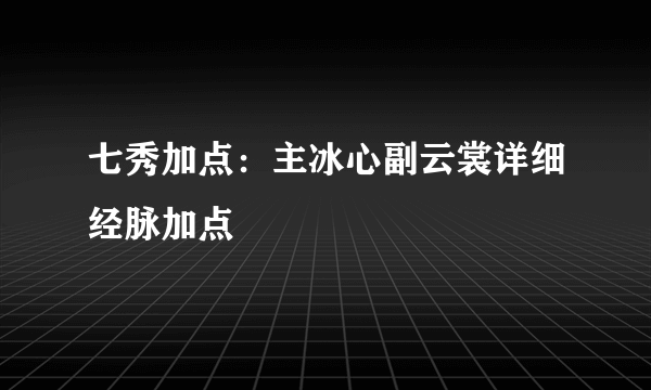 七秀加点：主冰心副云裳详细经脉加点