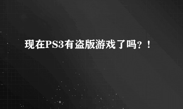 现在PS3有盗版游戏了吗？!