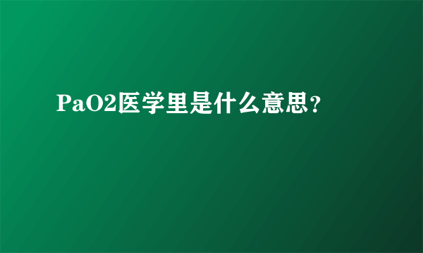 PaO2医学里是什么意思？