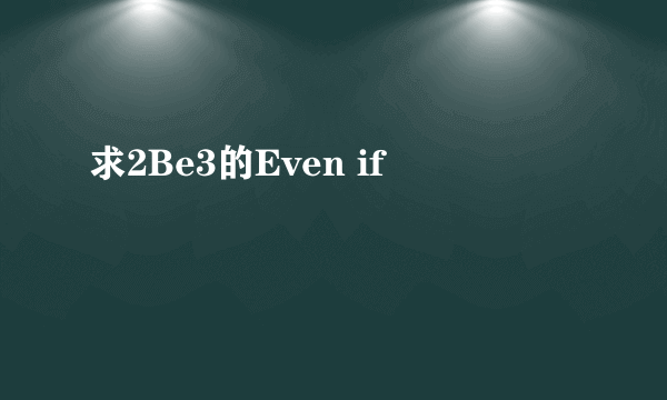 求2Be3的Even if