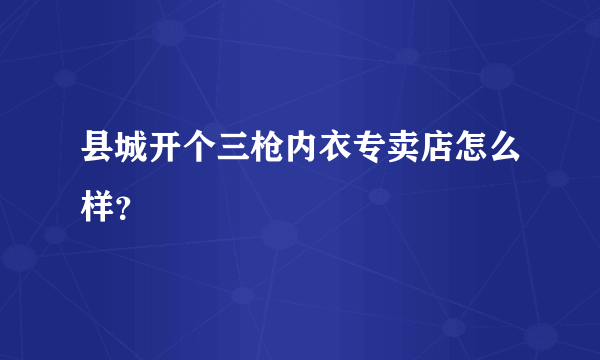 县城开个三枪内衣专卖店怎么样？