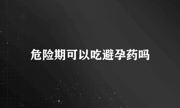 危险期可以吃避孕药吗