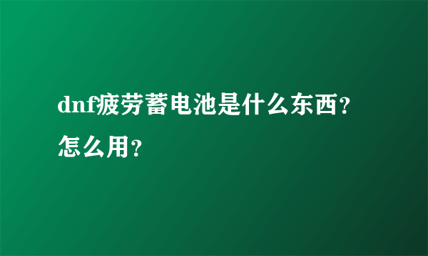 dnf疲劳蓄电池是什么东西？怎么用？