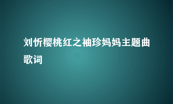 刘忻樱桃红之袖珍妈妈主题曲歌词