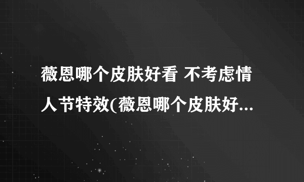 薇恩哪个皮肤好看 不考虑情人节特效(薇恩哪个皮肤好看 不考虑情人节)