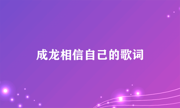 成龙相信自己的歌词