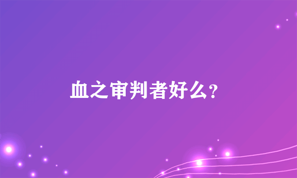 血之审判者好么？