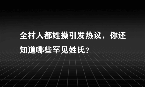 全村人都姓操引发热议，你还知道哪些罕见姓氏？