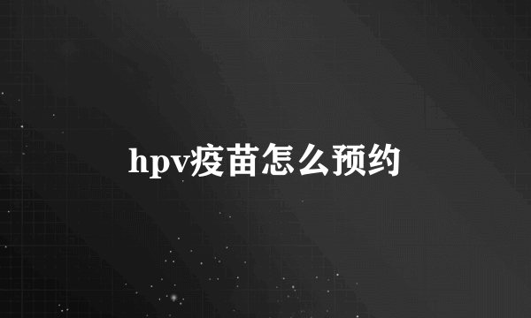 hpv疫苗怎么预约