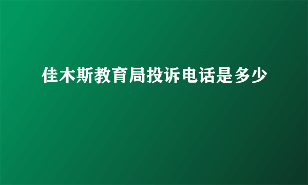 佳木斯教育局投诉电话是多少