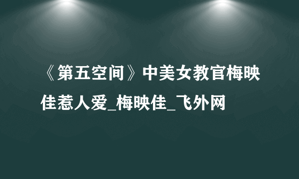 《第五空间》中美女教官梅映佳惹人爱_梅映佳_飞外网