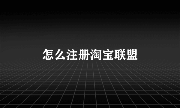 怎么注册淘宝联盟