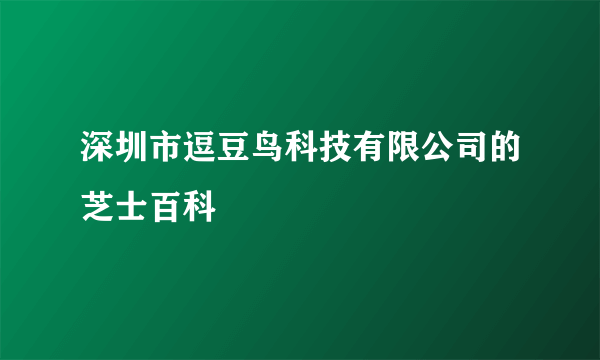 深圳市逗豆鸟科技有限公司的芝士百科