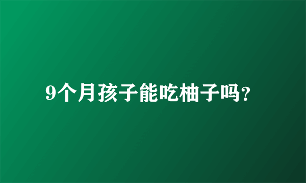 9个月孩子能吃柚子吗？