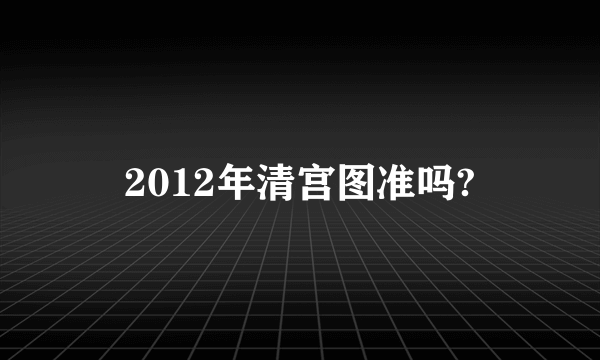 2012年清宫图准吗?