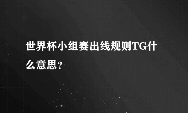 世界杯小组赛出线规则TG什么意思？