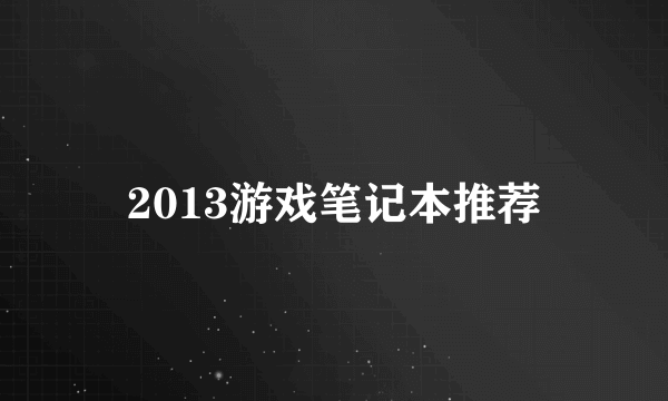 2013游戏笔记本推荐