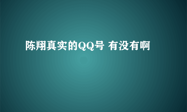 陈翔真实的QQ号 有没有啊