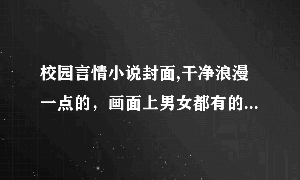 校园言情小说封面,干净浪漫一点的，画面上男女都有的，明媚一点的