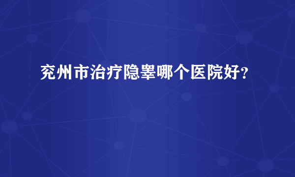 兖州市治疗隐睾哪个医院好？